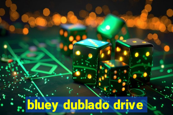 bluey dublado drive